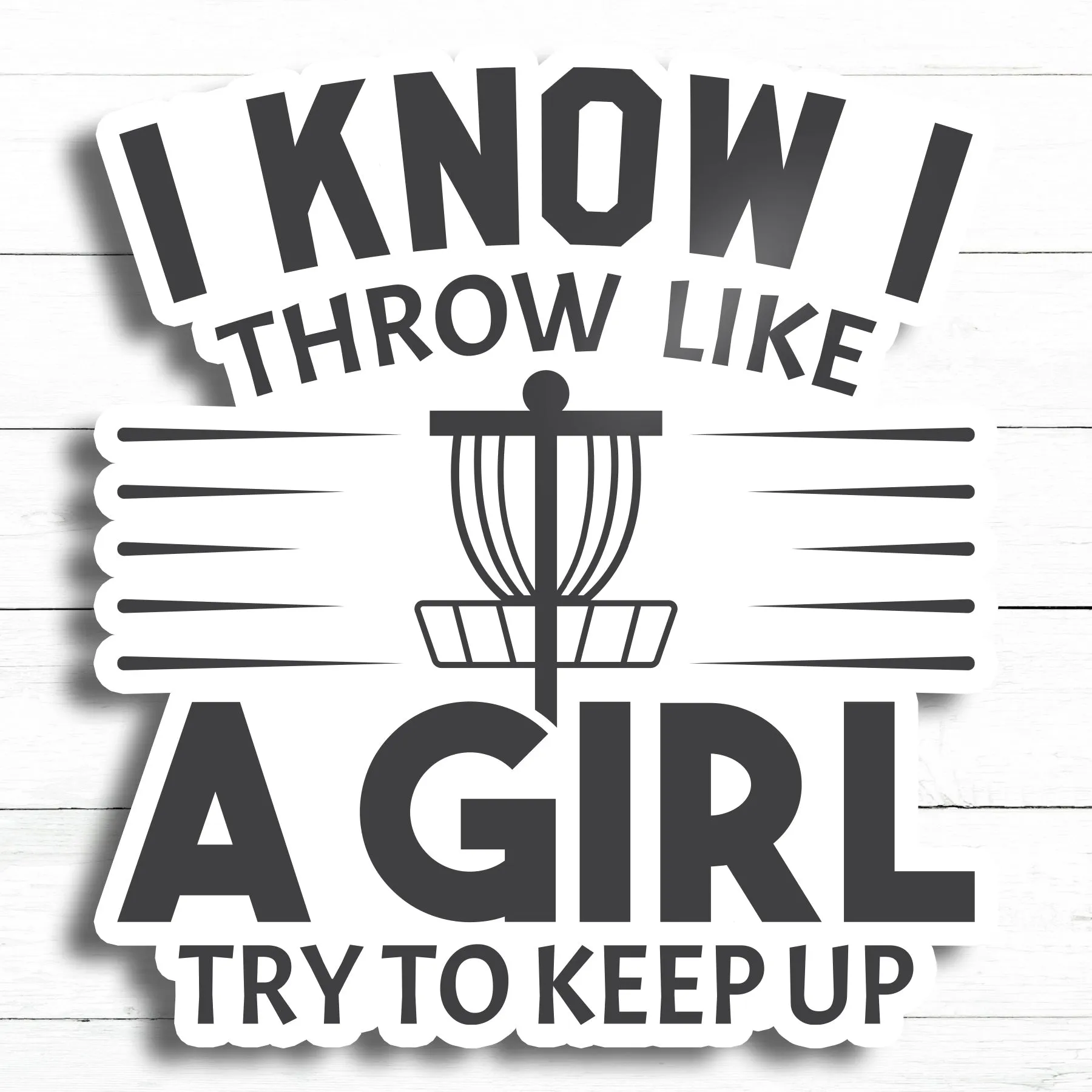 Disc golf Sticker | I Know I Throw Like a Girl, Try to Keep Up | 3in